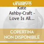 Kate Ashby-Craft - Love Is All There Is cd