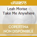 Leah Morise - Take Me Anywhere cd musicale di Leah Morise