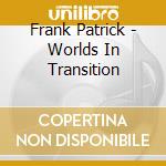 Frank Patrick - Worlds In Transition cd musicale di Frank Patrick