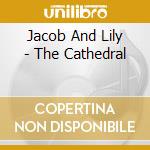 Jacob And Lily - The Cathedral cd musicale di Jacob And Lily