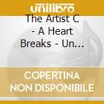 The Artist C - A Heart Breaks - Un Coeur Meurt cd musicale di The Artist C