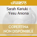 Sarah Kariuki - Yesu Aniona cd