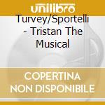 Turvey/Sportelli - Tristan The Musical cd musicale di Turvey/Sportelli