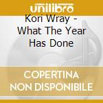 Kori Wray - What The Year Has Done cd musicale di Kori Wray