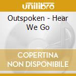Outspoken - Hear We Go cd