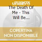 The Death Of Me - This Will Be... cd