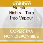 Sleepless Nights - Turn Into Vapour cd musicale di Sleepless Nights