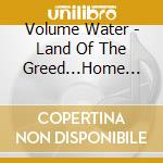 Volume Water - Land Of The Greed...Home Of The Slave