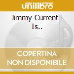Jimmy Current - Is.. cd