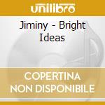 Jiminy - Bright Ideas cd musicale di Jiminy