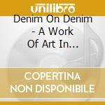 Denim On Denim - A Work Of Art In The Age Of Mechanical Repos cd