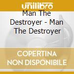 Man The Destroyer - Man The Destroyer cd
