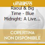 Raoul & Big Time - Blue Midnight: A Live Tribute To Little Walter cd