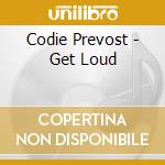 Codie Prevost - Get Loud cd