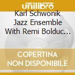 Karl Schwonik Jazz Ensemble With Remi Bolduc - 1+4 cd