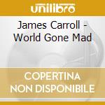 James Carroll - World Gone Mad cd musicale di James Carroll