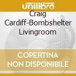 Craig Cardiff-Bombshelter Livingroom cd