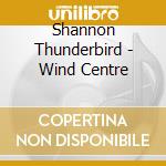 Shannon Thunderbird - Wind Centre cd