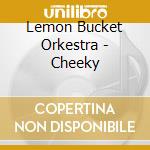 Lemon Bucket Orkestra - Cheeky