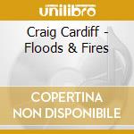 Craig Cardiff - Floods & Fires cd musicale