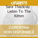 Sara Thackray - Listen To The Kitten cd musicale di Sara Thackray