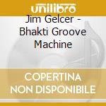 Jim Gelcer - Bhakti Groove Machine cd