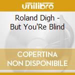 Roland Digh - But You'Re Blind cd