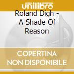 Roland Digh - A Shade Of Reason cd