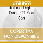 Roland Digh - Dance If You Can cd