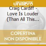 Craig Cardiff - Love Is Louder (Than All This Noise) Pt 2 cd