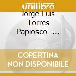 Jorge Luis Torres Papiosco - Ancestral cd musicale di Jorge Luis Torres Papiosco