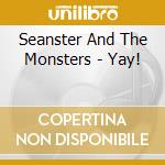 Seanster And The Monsters - Yay! cd musicale di Seanster And The Monsters