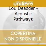 Lou Deadder - Acoustic Pathways cd