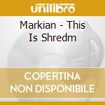 Markian - This Is Shredm cd
