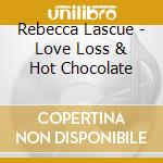 Rebecca Lascue - Love Loss & Hot Chocolate cd