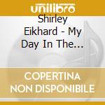 Shirley Eikhard - My Day In The Sun cd musicale di Shirley Eikhard