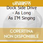 Dock Side Drive - As Long As I'M Singing cd