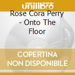 Rose Cora Perry - Onto The Floor cd