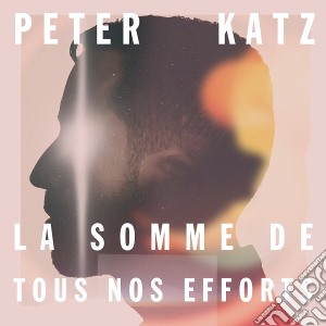 Peter Katz - La Somme De Tou Nos Effort cd musicale di Katz Peter