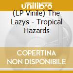 (LP Vinile) The Lazys - Tropical Hazards lp vinile di The Lazys