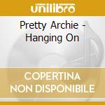 Pretty Archie - Hanging On cd musicale