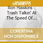 Ron Hawkins - Trash Talkin' At The Speed Of Sound cd musicale