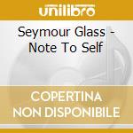 Seymour Glass - Note To Self cd