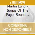 Martin Lund - Songs Of The Puget Sound Ferries, Vol. 1 cd musicale di Martin Lund