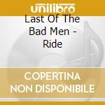 Last Of The Bad Men - Ride cd