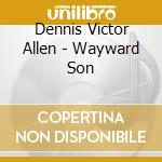 Dennis Victor Allen - Wayward Son cd