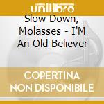 Slow Down, Molasses - I'M An Old Believer cd