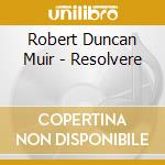 Robert Duncan Muir - Resolvere cd