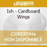 Ish - Cardboard Wings cd