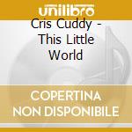 Cris Cuddy - This Little World cd